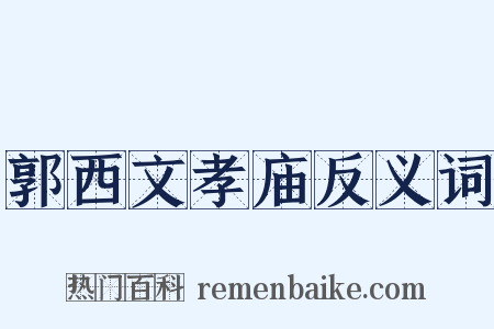 郭西文孝庙反义词是什么意思的图片